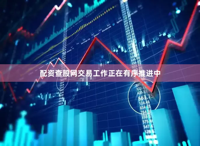 配资查股网交易工作正在有序推进中
