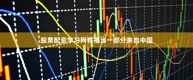 股票配资学习网有相当一部分来自中国