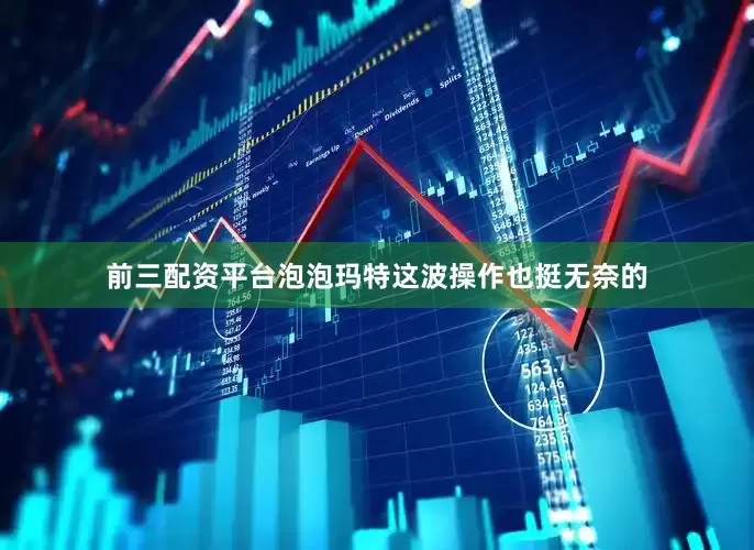 前三配资平台泡泡玛特这波操作也挺无奈的