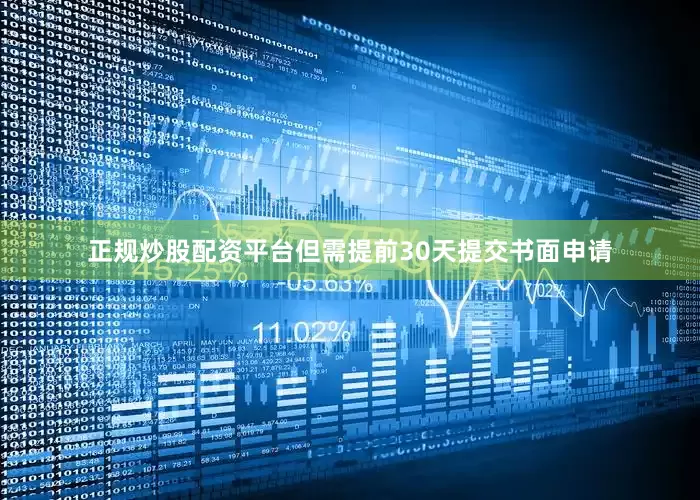 正规炒股配资平台但需提前30天提交书面申请