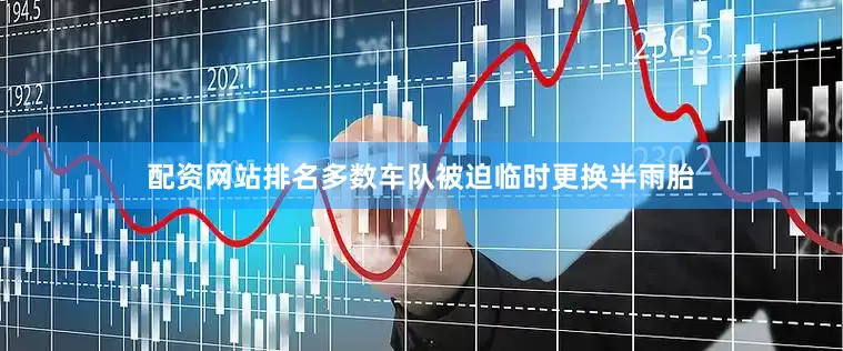配资网站排名多数车队被迫临时更换半雨胎